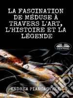 La Fascination De Méduse À Travers L’Art, L’Histoire Et La Légende. E-book. Formato EPUB ebook