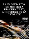 La Fascination De Méduse À Travers L’Art, L’Histoire Et La Légende. E-book. Formato EPUB ebook