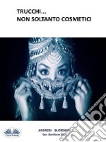 Trucchi...  Non Soltanto Cosmetici. E-book. Formato EPUB ebook