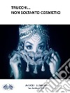 Trucchi...  Non Soltanto Cosmetici. E-book. Formato EPUB ebook