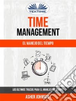 Time Management: El Manejo Del Tiempo: Los Últimos Trucos Para El Manejo Del Tiempo. E-book. Formato EPUB