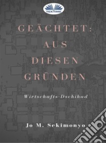 Geächtet: Aus Diesen GründenWirtschafts-Dschihad. E-book. Formato EPUB ebook di Jo M. Sekimonyo