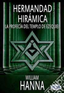 Hermandad Hirámica: La Profecía Del Templo De Ezequiel. E-book. Formato EPUB ebook di William Hanna