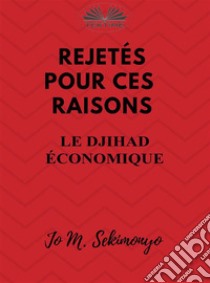 Rejetés : Pour Ces RaisonsLe Djihad Économique. E-book. Formato EPUB ebook di Jo M. Sekimonyo