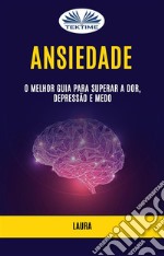 Ansiedade: O Melhor Guia Para Superar A Dor, Depressão E Medo. E-book. Formato EPUB ebook