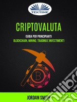 Criptovaluta: Guida Per Principianti: Blockchain, Mining, Trading E InvestimentiGuida Per Principianti: Blockchain, Mining, Trading E Investimenti. E-book. Formato EPUB ebook