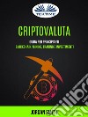 Criptovaluta: Guida Per Principianti: Blockchain, Mining, Trading E InvestimentiGuida Per Principianti: Blockchain, Mining, Trading E Investimenti. E-book. Formato EPUB ebook di Jordan Smith