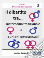 Il Dibattito  Tra Il Matrimonio Tradizionale E Le Unioni Omosessuali. E-book. Formato EPUB ebook