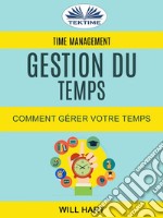 Time Management: Gestion Du Temps : Comment Gérer Votre Temps. E-book. Formato EPUB ebook