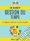 Time Management: Gestion Du Temps : Comment Gérer Votre Temps. E-book. Formato EPUB ebook di Will Hart