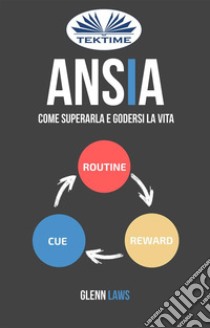 Ansia: Come Superarla E Godersi La Vita. E-book. Formato EPUB ebook di Glenn Laws