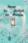 Never Go To The Dentist On A Monday. E-book. Formato EPUB ebook di Ana Escudero