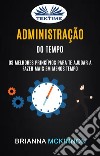 Administração Do Tempo: Os Melhores Princípios Para Te Ajudar A Fazer Mais Em Menos TempoTime Management. E-book. Formato EPUB ebook