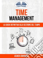 Time Management: La Guida Definitiva Alla Gestione Del Tempo. E-book. Formato EPUB