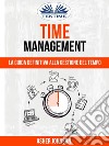 Time Management: La Guida Definitiva Alla Gestione Del Tempo. E-book. Formato EPUB ebook