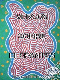 Versos sobre Elefantes. E-book. Formato EPUB ebook di Juan Moisés de la Serna