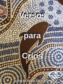 Versos para Crios. E-book. Formato EPUB ebook di Juan Moisés de la Serna