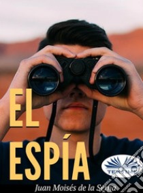 El Espía. E-book. Formato EPUB ebook di Juan Moisés De La Serna