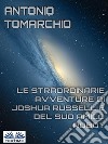 Le Straordinarie Avventure di Joshua Russell e del suo Amico Robot. E-book. Formato EPUB ebook