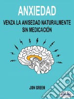 Anxiedad: Venza La Anisedad Naturalmente Sin Medicación. E-book. Formato EPUB ebook