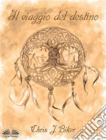 Il Viaggio Del Destino. E-book. Formato EPUB ebook di Chris J. Biker