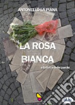 La Rosa Bianca E La Forza Delle Parole. E-book. Formato EPUB