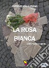 La Rosa Bianca E La Forza Delle Parole. E-book. Formato EPUB ebook di Antonello La Piana