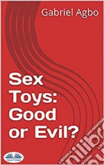 Sex Toys: Good Or Evil?. E-book. Formato EPUB ebook