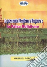 La Guerra Contro L&apos;Occultismo, La Stregoneria E La Falsa Religione. E-book. Formato EPUB ebook