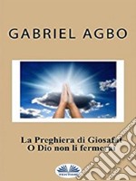 La Preghiera Di Giosafat: O Dio Non Li Fermerai. E-book. Formato EPUB ebook