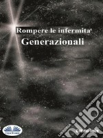 Rompere Le Infermità Generazionali. E-book. Formato EPUB ebook