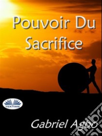 Pouvoir Du Sacrifice. E-book. Formato EPUB ebook di Gabriel Agbo