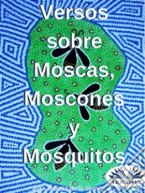 Versos Sobre Moscas, Moscones Y Mosquitos. E-book. Formato EPUB ebook di Juan Moisés de la Serna