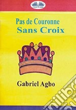 Pas De Couronne Sans Croix. E-book. Formato EPUB ebook