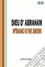 Dieu D&apos;Abraham, D&apos;Isaac Et De Jacob. E-book. Formato EPUB ebook