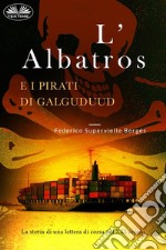 L&apos;Albatros E I Pirati Di GalguduudLa Storia Di Una Lettera Di Corsa Nel XXI Secolo. E-book. Formato EPUB ebook