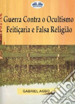 Guerra Contra O Ocultismo, Feitiçaria E Falsa Religião. E-book. Formato EPUB ebook