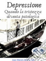 DepressioneQuando La Tristezza Diventa Patologica. E-book. Formato EPUB ebook