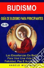 Guía De Budismo Para PrincipiantesLas Enseñanzas De Buda Para Vivir Una Vida De Felicidad, Paz E Iluminación. E-book. Formato EPUB ebook