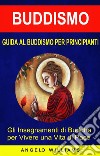 Guida Al Buddismo Per Principianti: Gli Insegnamenti Di Buddha Per Vivere Una Vita Di Pace. E-book. Formato EPUB ebook di Angelo Williams