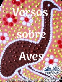 Versos Sobre Aves. E-book. Formato EPUB ebook di Juan Moisés De La Serna