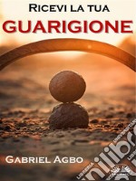 Ricevi La Tua Guarigione. E-book. Formato EPUB ebook