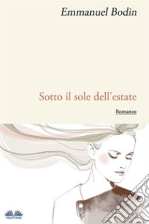 Sotto Il Sole Dell’Estate. E-book. Formato EPUB ebook di Emmanuel Bodin