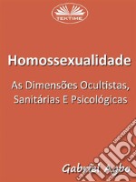 Homossexualidade:  As Dimensões Ocultistas, Sanitárias E Psicológicas. E-book. Formato EPUB ebook