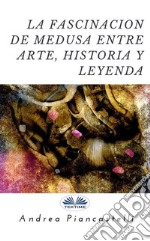 La Fascinación De Medusa Entre Arte, Mito Y Leyenda. E-book. Formato EPUB ebook