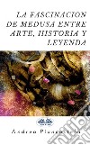 La Fascinación De Medusa Entre Arte, Mito Y Leyenda. E-book. Formato EPUB ebook