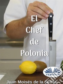 El Chef De Polonia. E-book. Formato EPUB ebook di Juan Moisés De La Serna