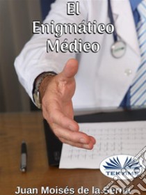 El Enigmático Médico. E-book. Formato EPUB ebook di Juan Moisés de la Serna