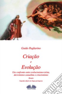 Criação E EvoluçãoUm Confronto Entre Evolucionismo Teísta, Darwinismo Casualista E Criacionismo - Ensaio. E-book. Formato EPUB ebook di Guido Pagliarino