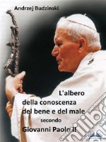 L’albero Della Conoscenza Del Bene E Del Male  Secondo  Giovanni Paolo II. E-book. Formato EPUB ebook